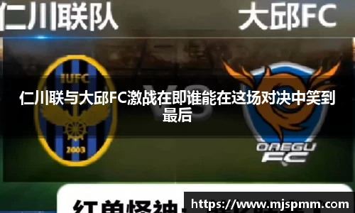 仁川联与大邱FC激战在即谁能在这场对决中笑到最后