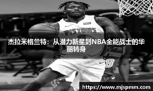 杰拉米格兰特：从潜力新星到NBA全能战士的华丽转身