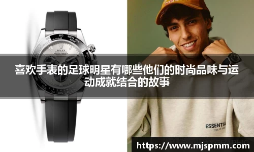 喜欢手表的足球明星有哪些他们的时尚品味与运动成就结合的故事