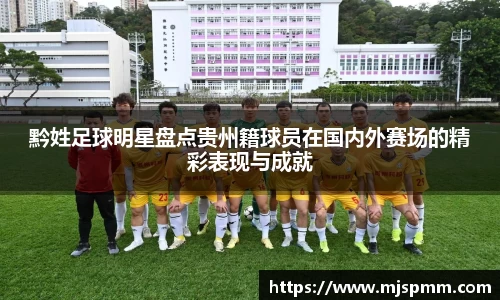 黔姓足球明星盘点贵州籍球员在国内外赛场的精彩表现与成就